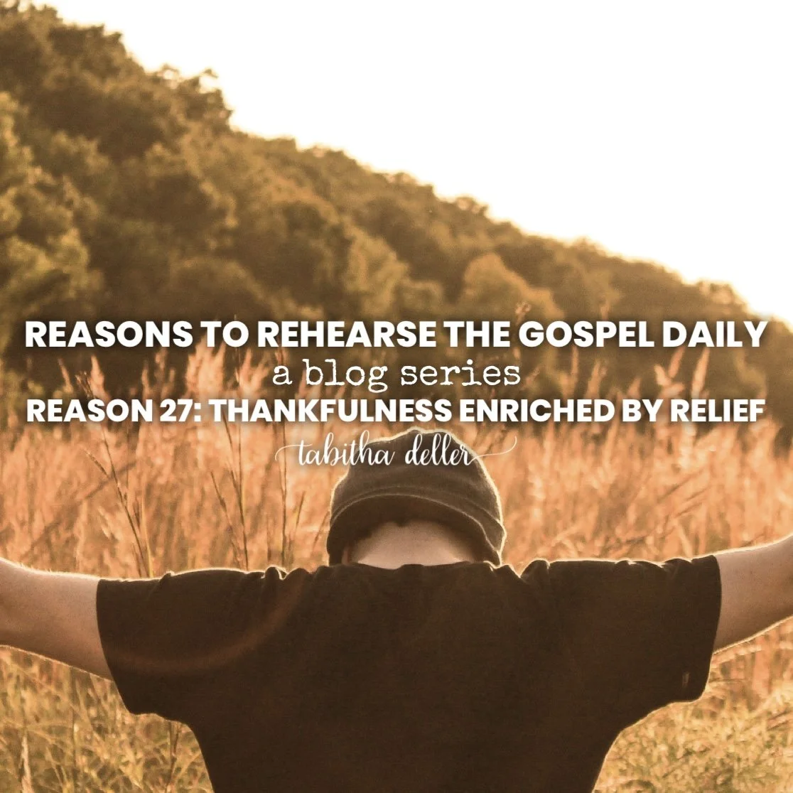 Reasons to Rehearse the Gospel Daily — Reason 27: Thankful esa Enriched by Relief