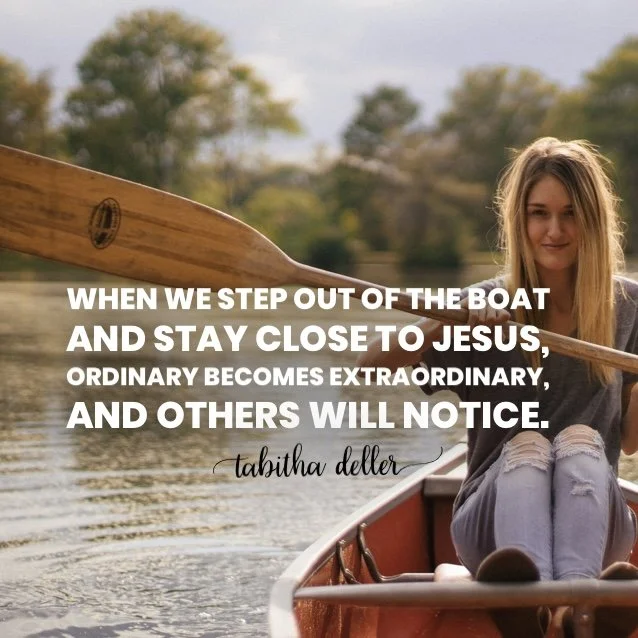 When We Step Out of the Boat, and Stay Close to Jesus, Ordinary Becomes Extraordinary, and Others Will Notice.
