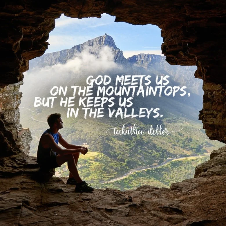 God Meets Us on the Mountaintops, but He Keeps Us in the Valleys.