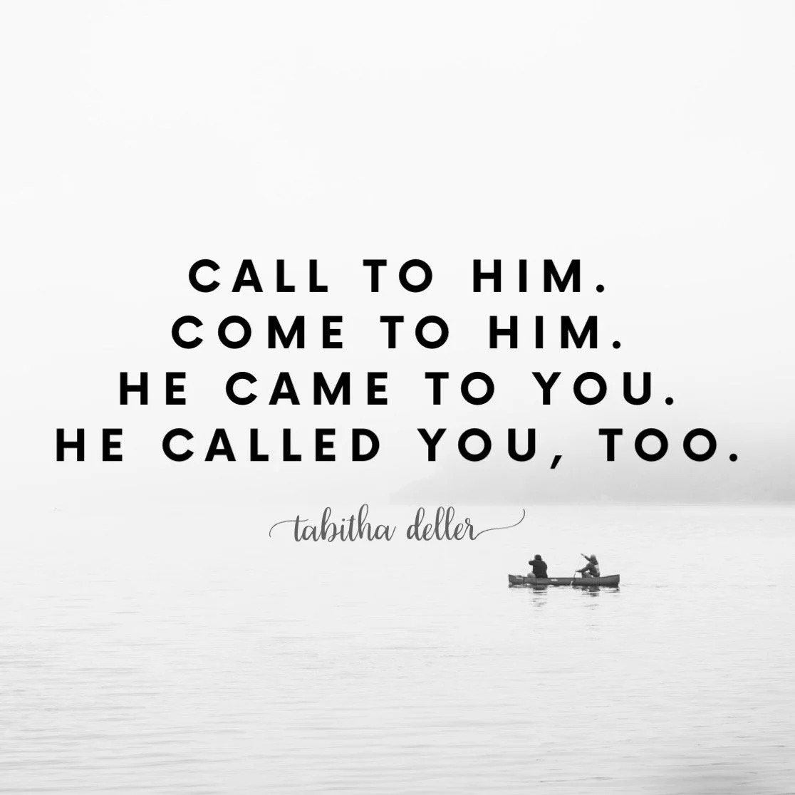 Call to Him. Come to Him.  He came to you. He called you, too. 
