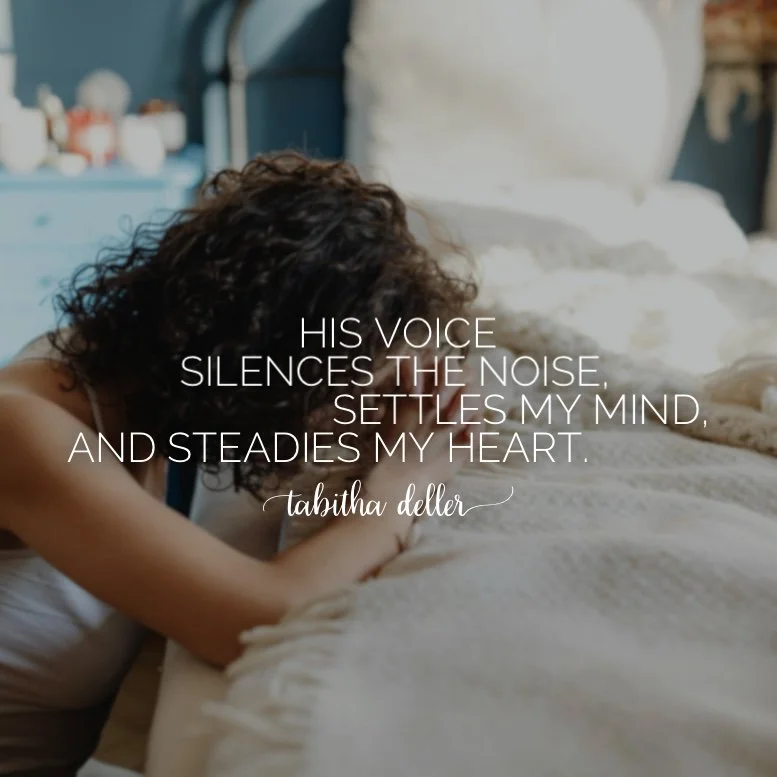 His voice silences the noise, settles my mind, and steadies my heart.
