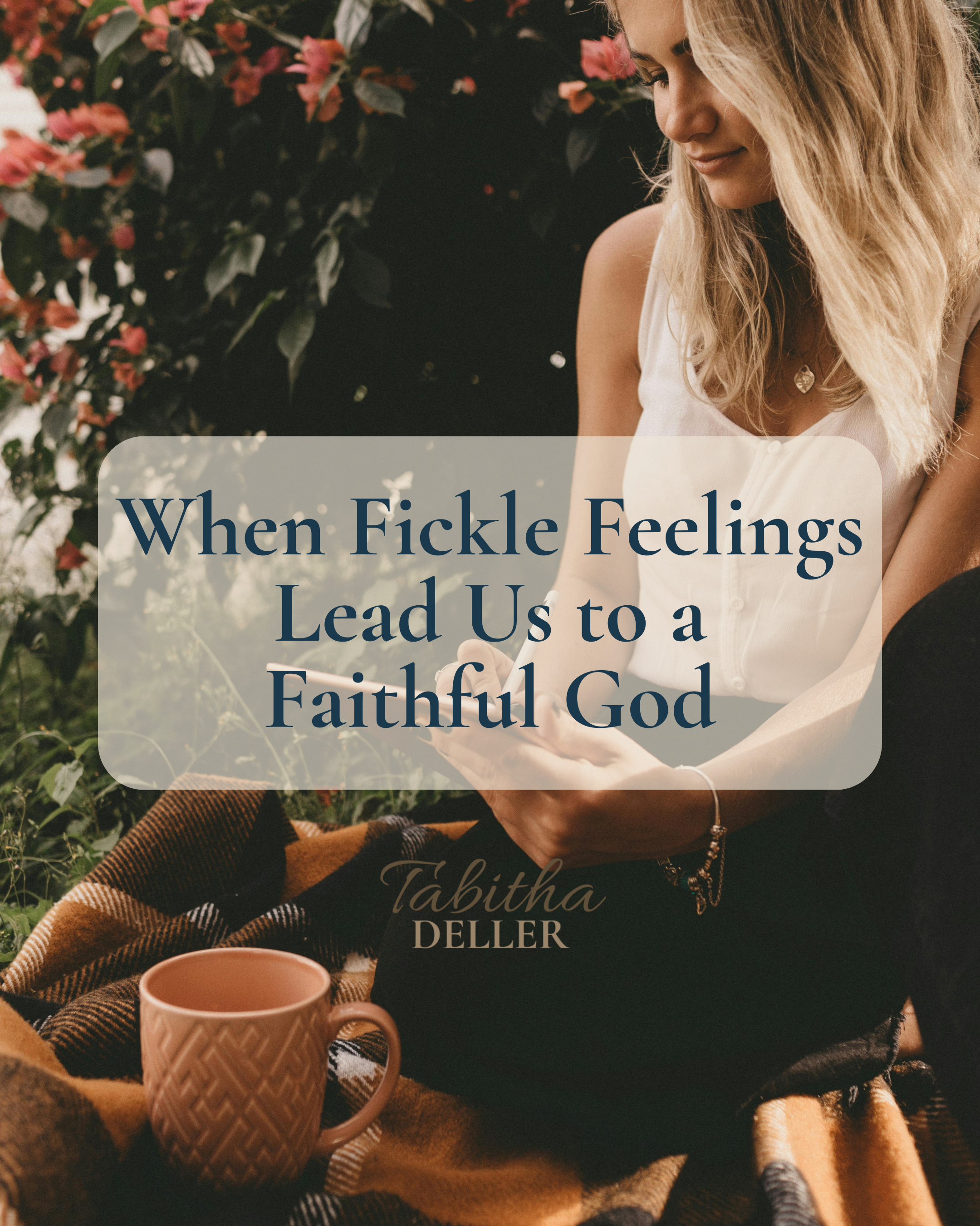 When Fickle Feelings Lead Us to a Faithful God