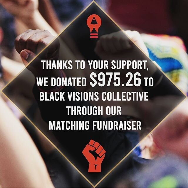 Thank you to everyone who did what they could to fight for change. Through our fundraiser, we donated $975 to @blackvisionscollective. Although our fundraiser is over, the fight is not. Continue to stay informed about racial injustice and speak up!

