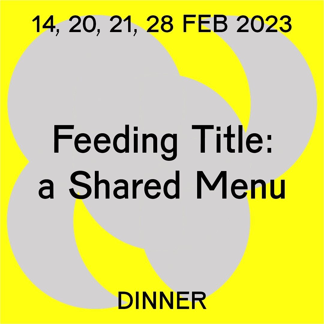 Feeding Title: a Shared Menu
Dinner hosted by Felix M. Siegl
FEB 14th, 20th, 21st, 28th
18:00-22:00 all dates

Due to limited capacity, registration is required. 
If you want to become a part of Feeding Title, send a message to @museumofimpossiblefor