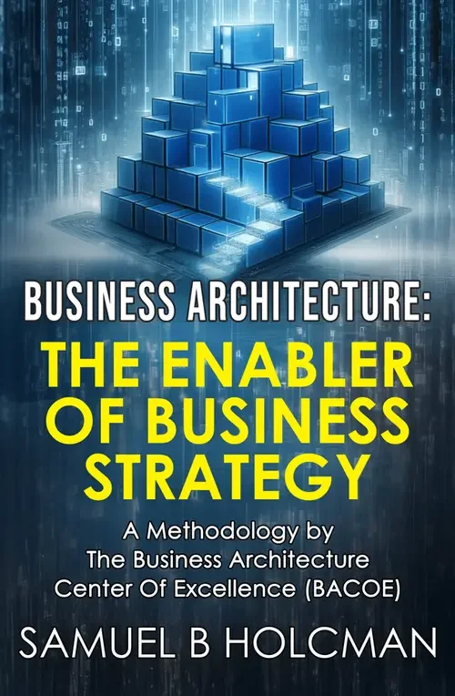 Business Architecture: The Enabler of Business Strategy by Sam Holcman