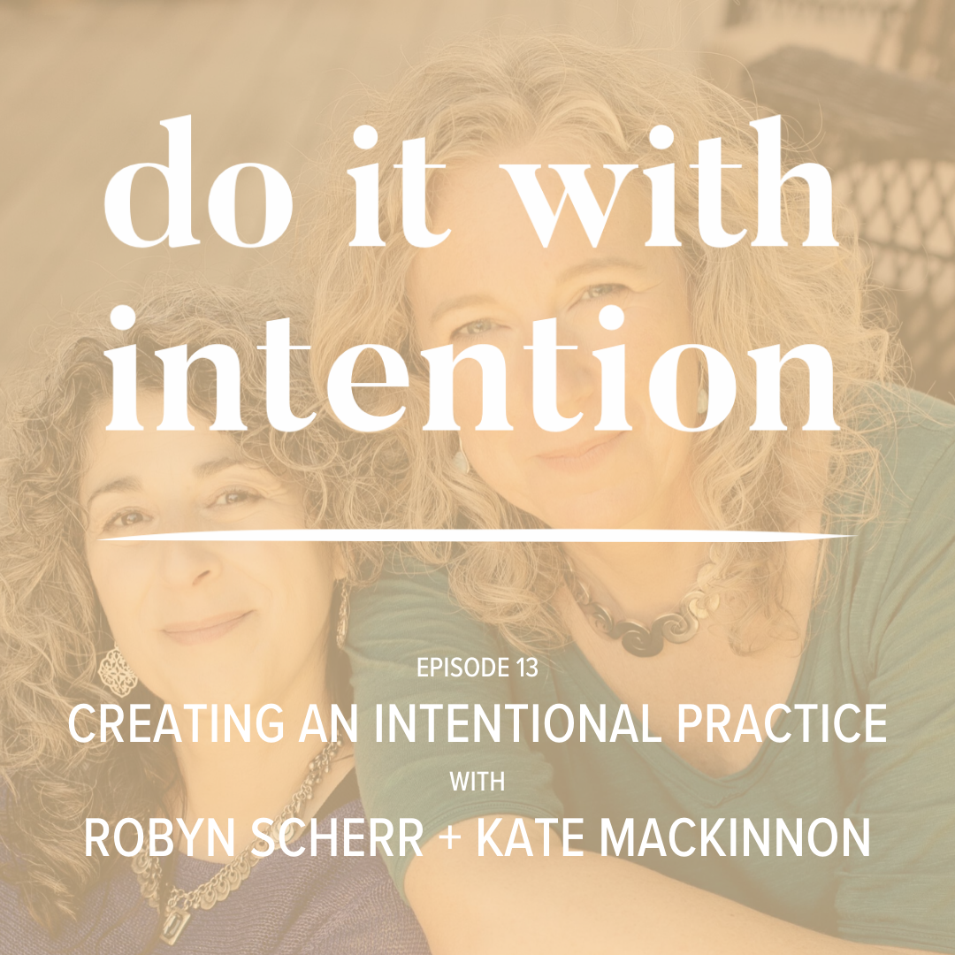 EP 13: Creating an Intentional Practice with Robyn Scherr + Kate Mackinnon