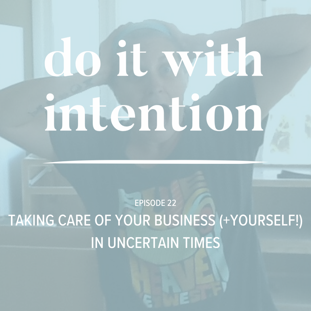 EP 22: Taking Care of Your Business (+Yourself!) in Uncertain Times