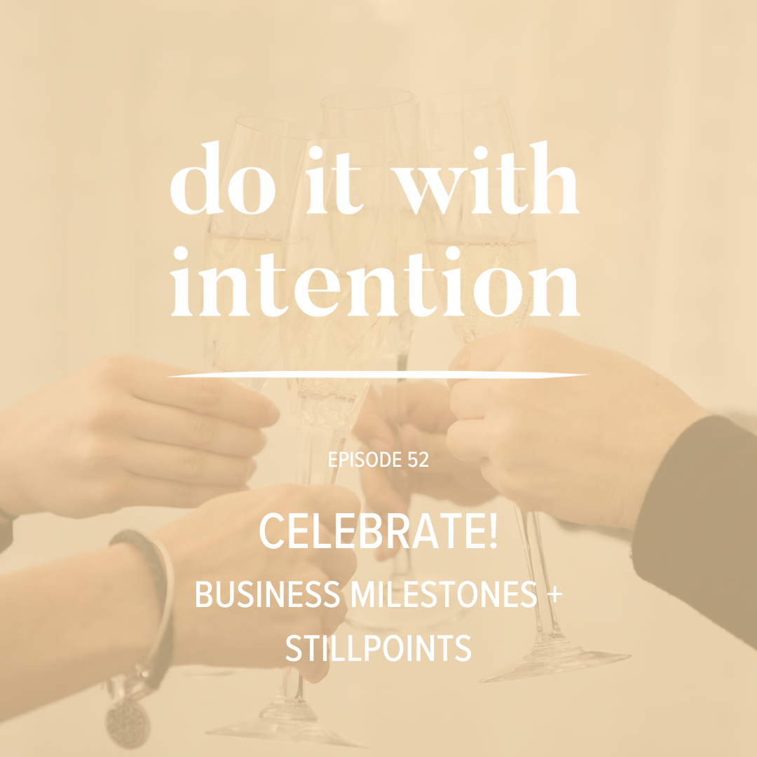 EP 52: CELEBRATE! Business Milestones + Stillpoints