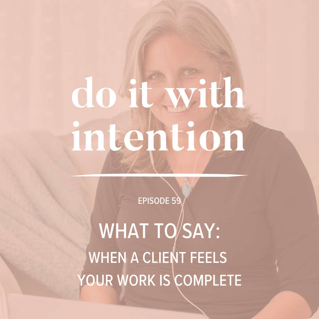 EP 59: WHAT TO SAY When A Client Feels Your Work Is Complete
