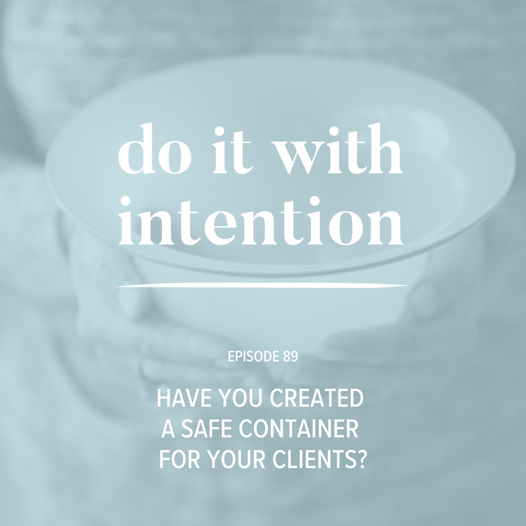 EP 89: Have You Created a Safe Container for Your Clients?