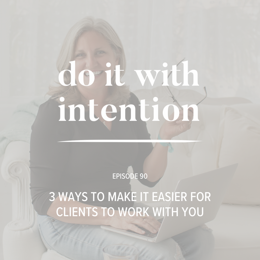 EP 90: Three Ways to Make it Easier for Clients to Work With You