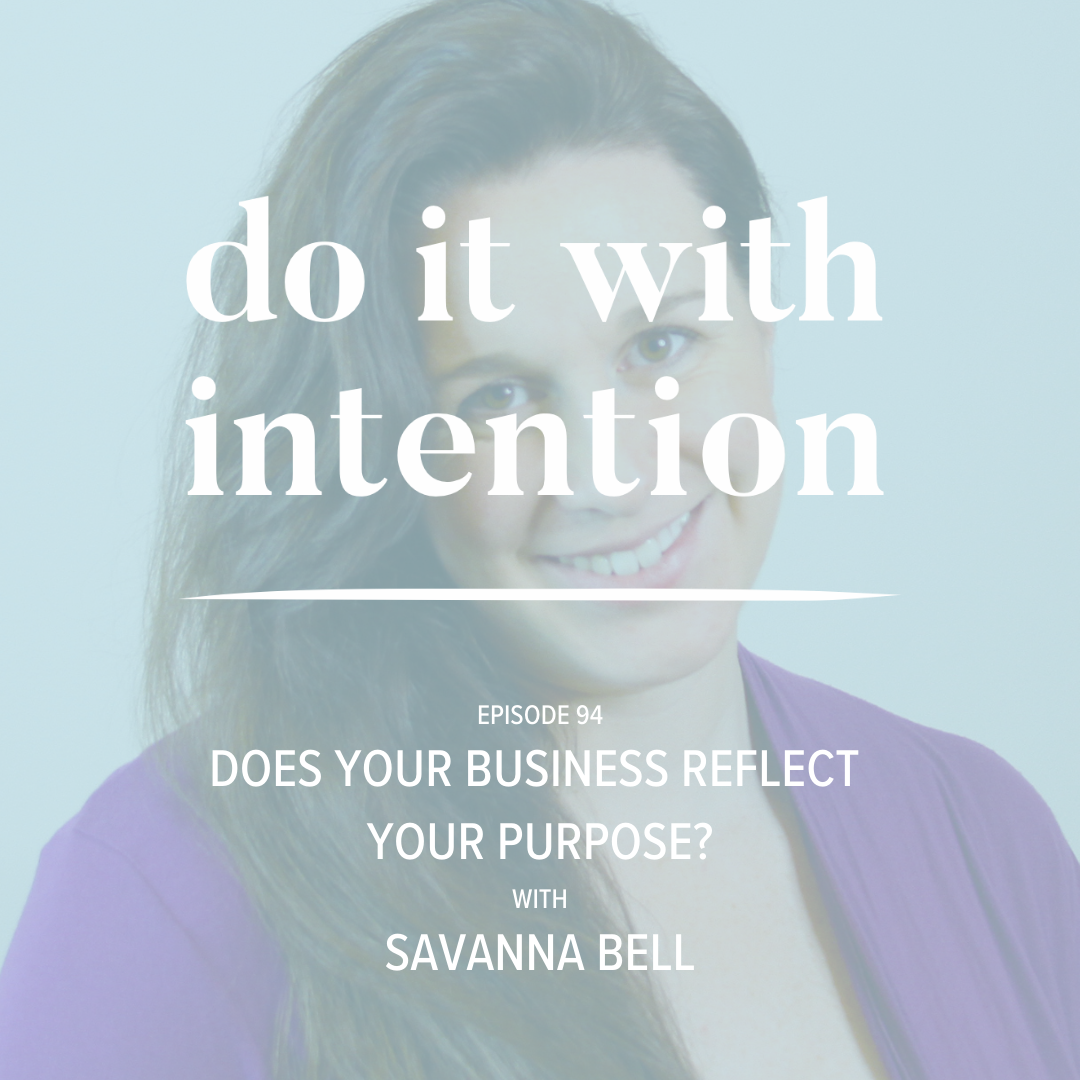 EP 94: Does Your Business Reflect Your Purpose? with Savanna Bell
