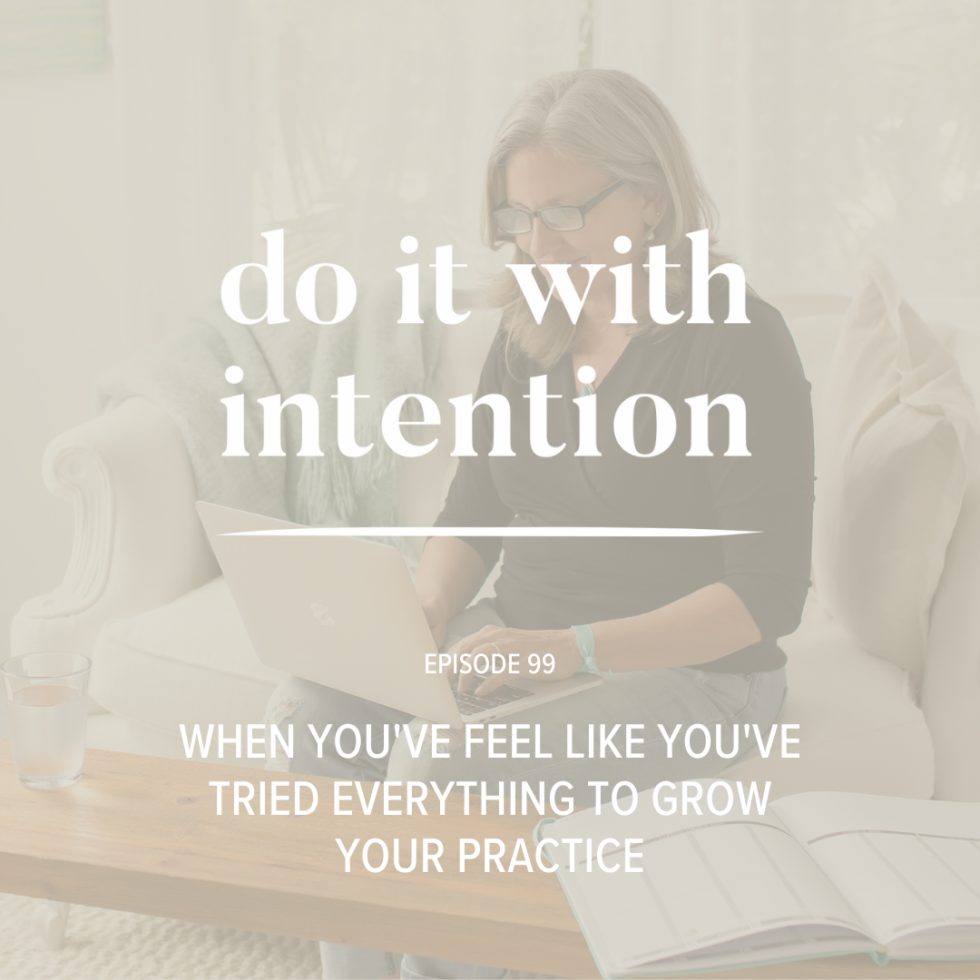 EP 99: When You Feel Like You've Tried Everything to Grow Your Practice...