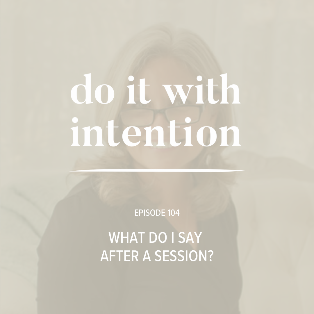 EP 104: What Do I Say After a Session?
