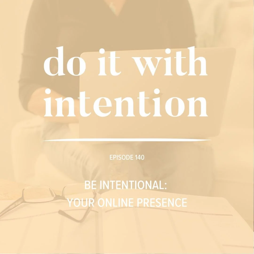 EP 140: BE INTENTIONAL  -- Your Online Presence