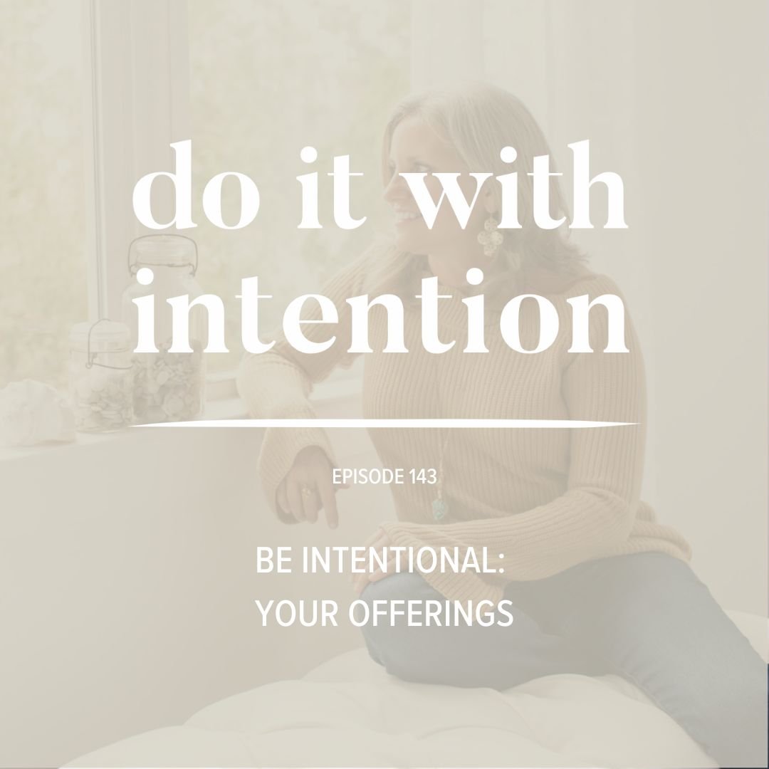 EP 143: BE INTENTIONAL  -- Your Offerings