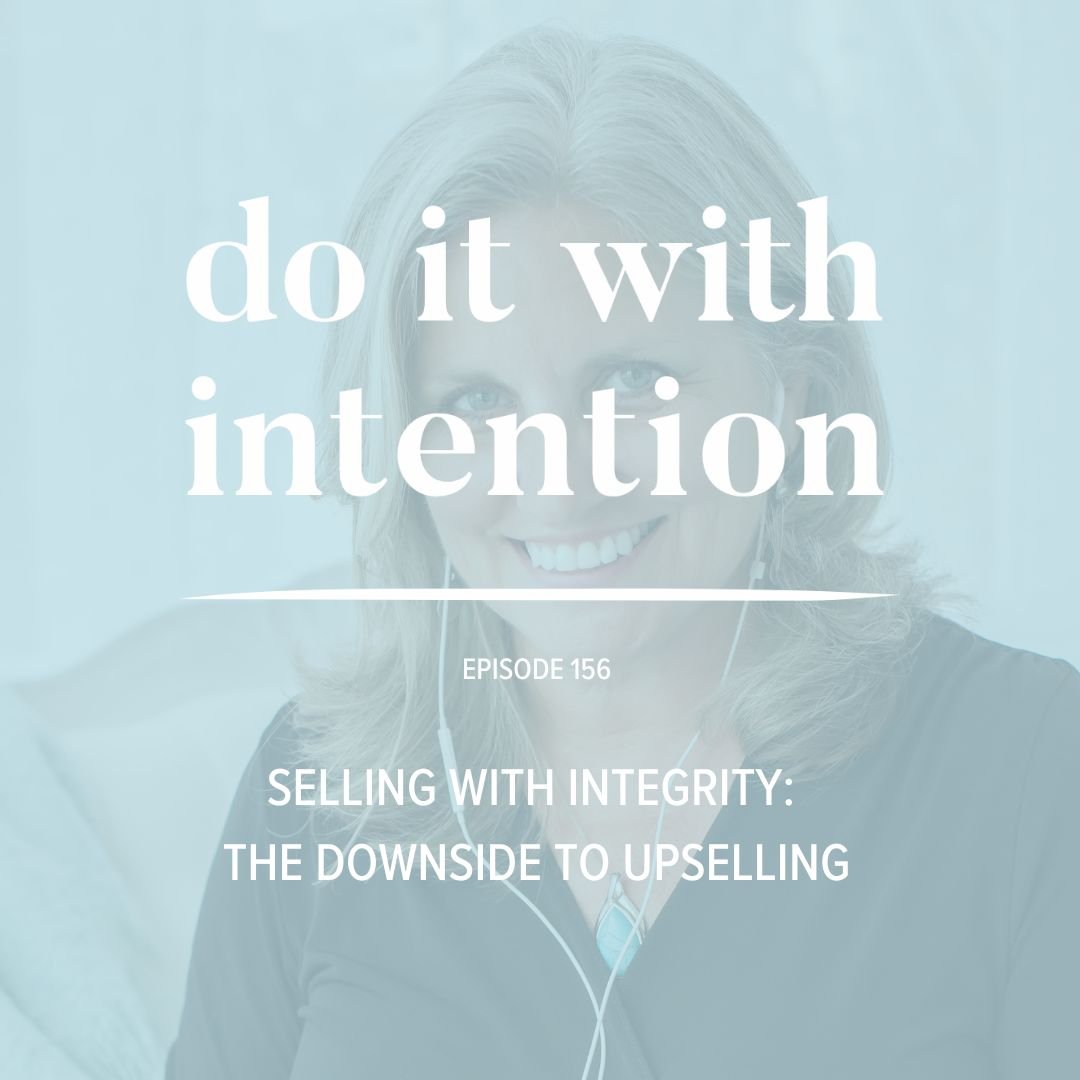 EP 156: SELLING WITH INTEGRITY -- The downside to upselling