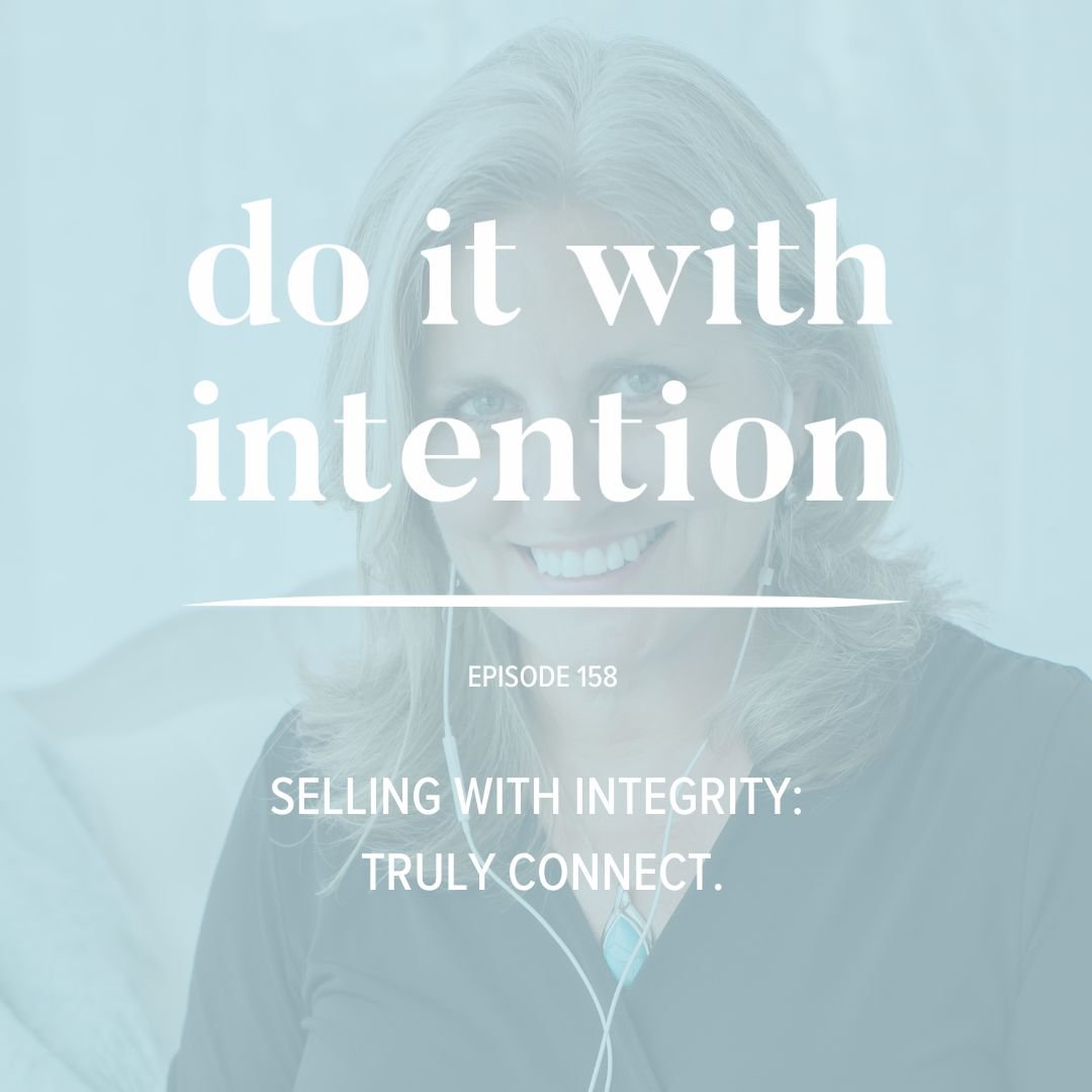 EP 158: SELLING WITH INTEGRITY -- Truly connect.