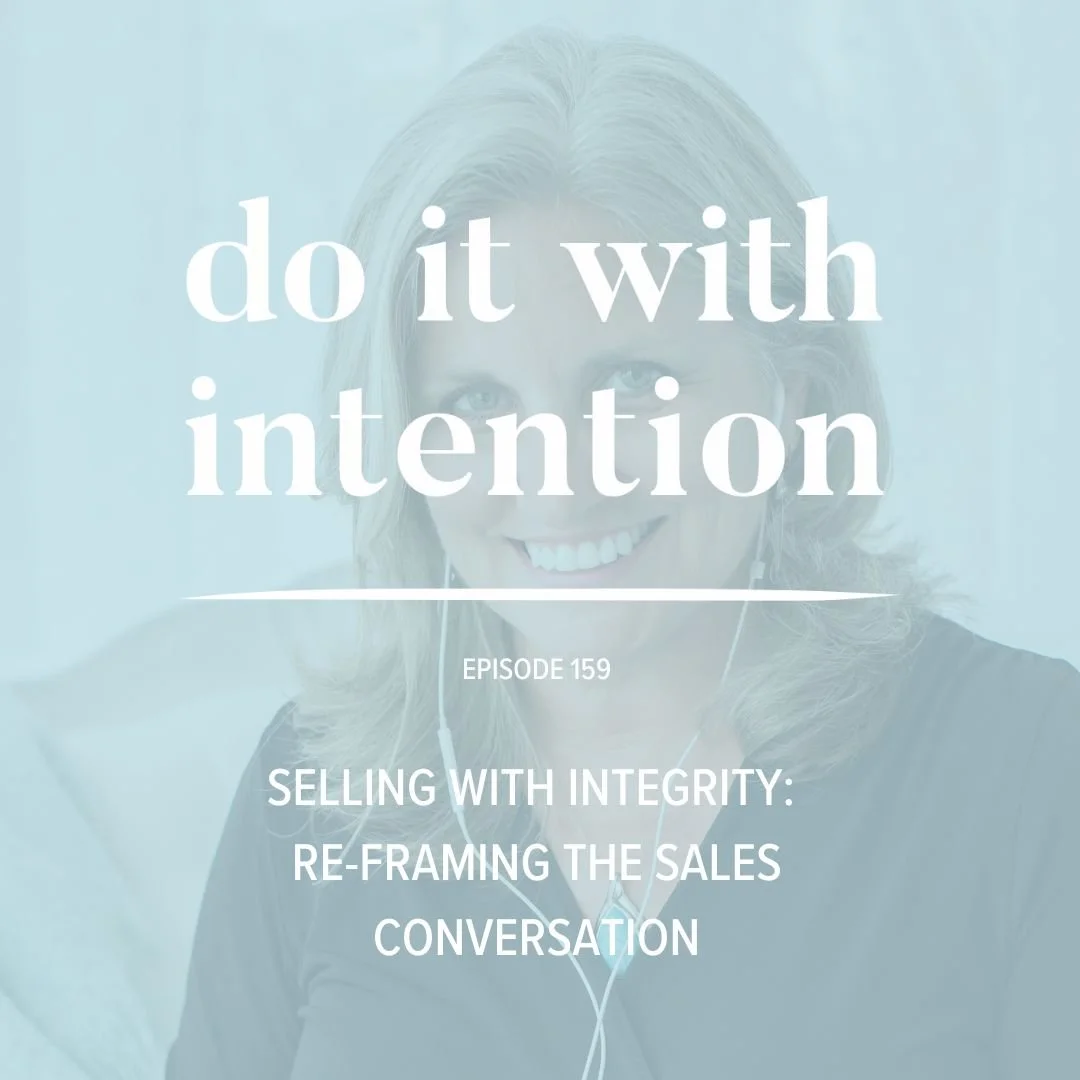 EP 159: SELLING WITH INTEGRITY -- Re-framing the sales conversation