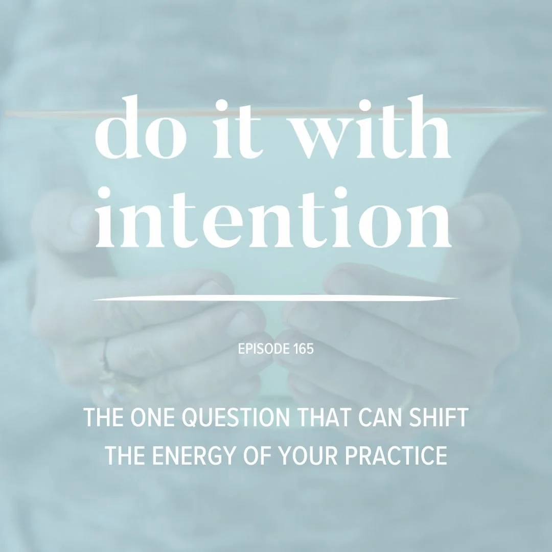 EP 165: The one question that can shift the energy of your practice