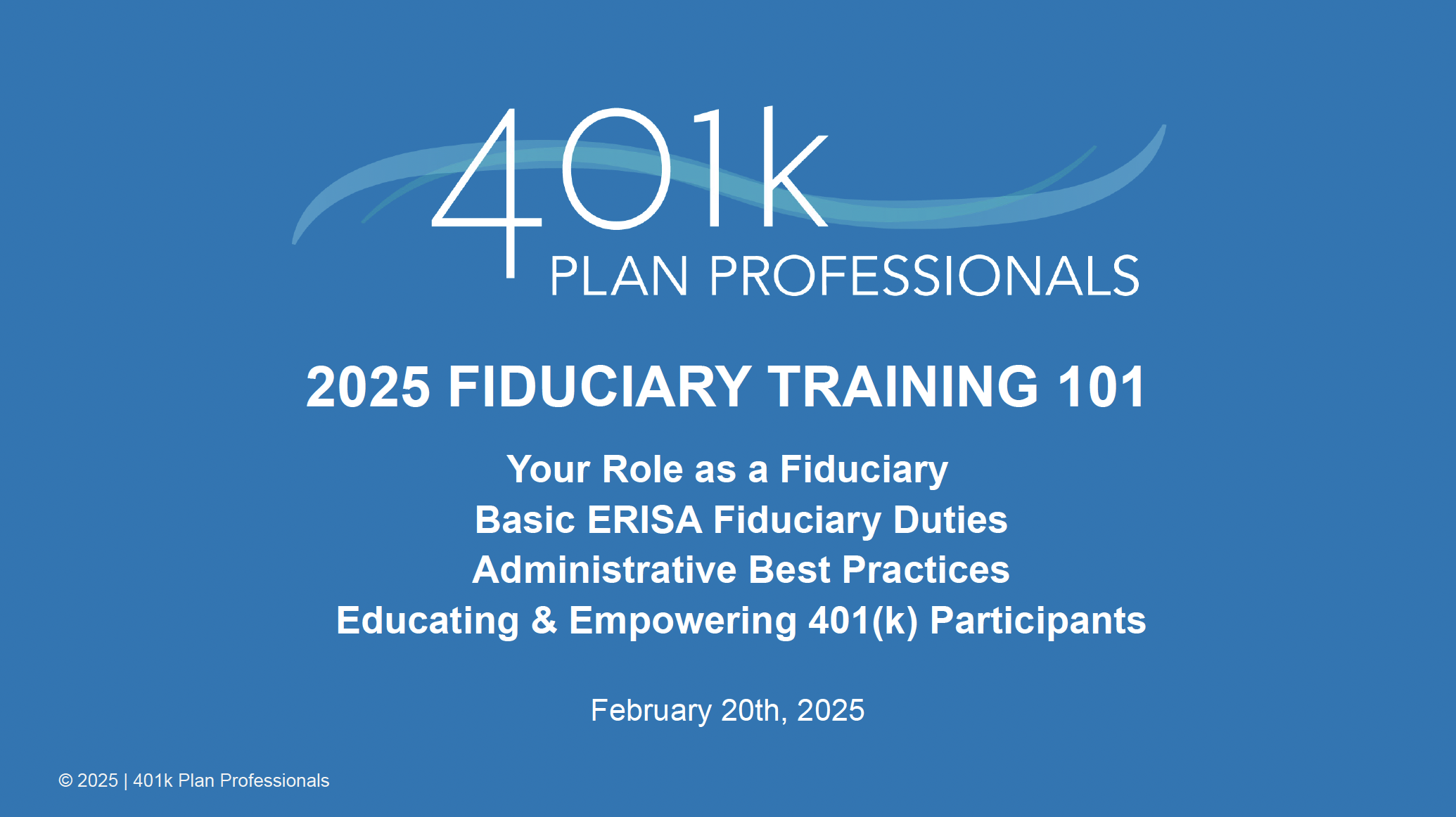 Fiduciary Training 101 Webinar, February 2025 - Your Role as a Fiduciary, Basic ERISA Fiduciary Duties, Administrative Best Practices, &amp; Educating &amp; Empowering 401(k) Participants