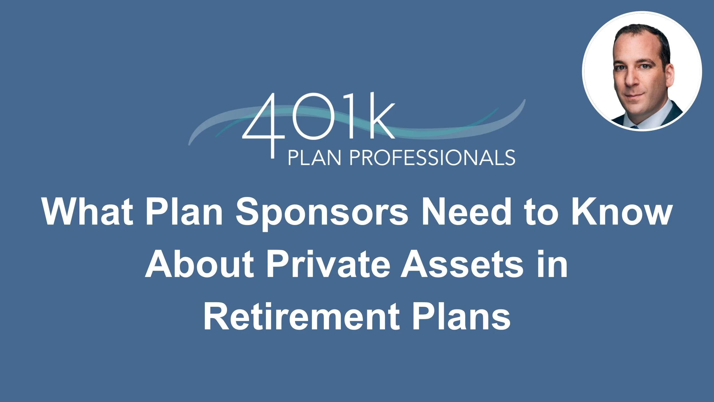 What Plan Sponsors Need to Know About Private Assets in Retirement Plans, June 2026
