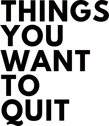 Things you want to quit