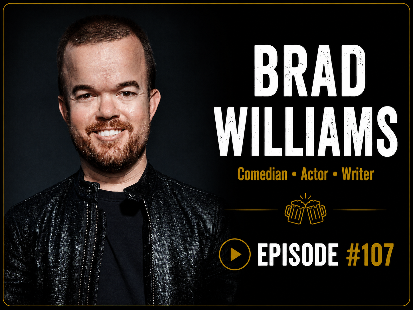 A promotional graphic featuring Brad Williams, a bearded man with short hair, smiling and wearing a black leather jacket. The text indicates he is a comedian, actor, and writer, and mentions his podcast episode #107 with a play button icon and beer mug illustrations.