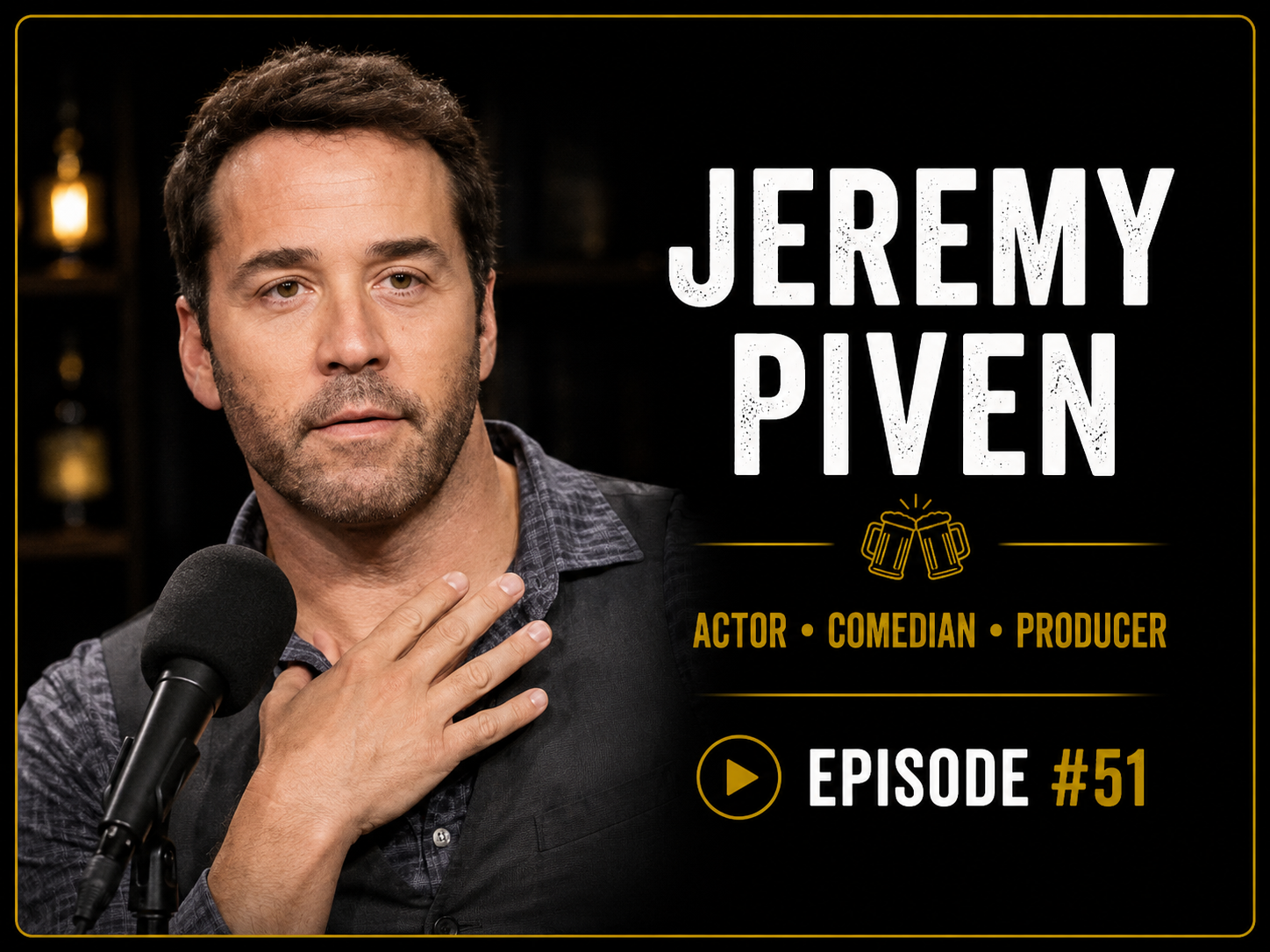 JEREMY PIVEN

Actor • Comedian • Producer

Known For:
Entourage • Mr. Selfridge • The Larry Sanders Show • Old School

After 2 Beers Podcast

Episode #51