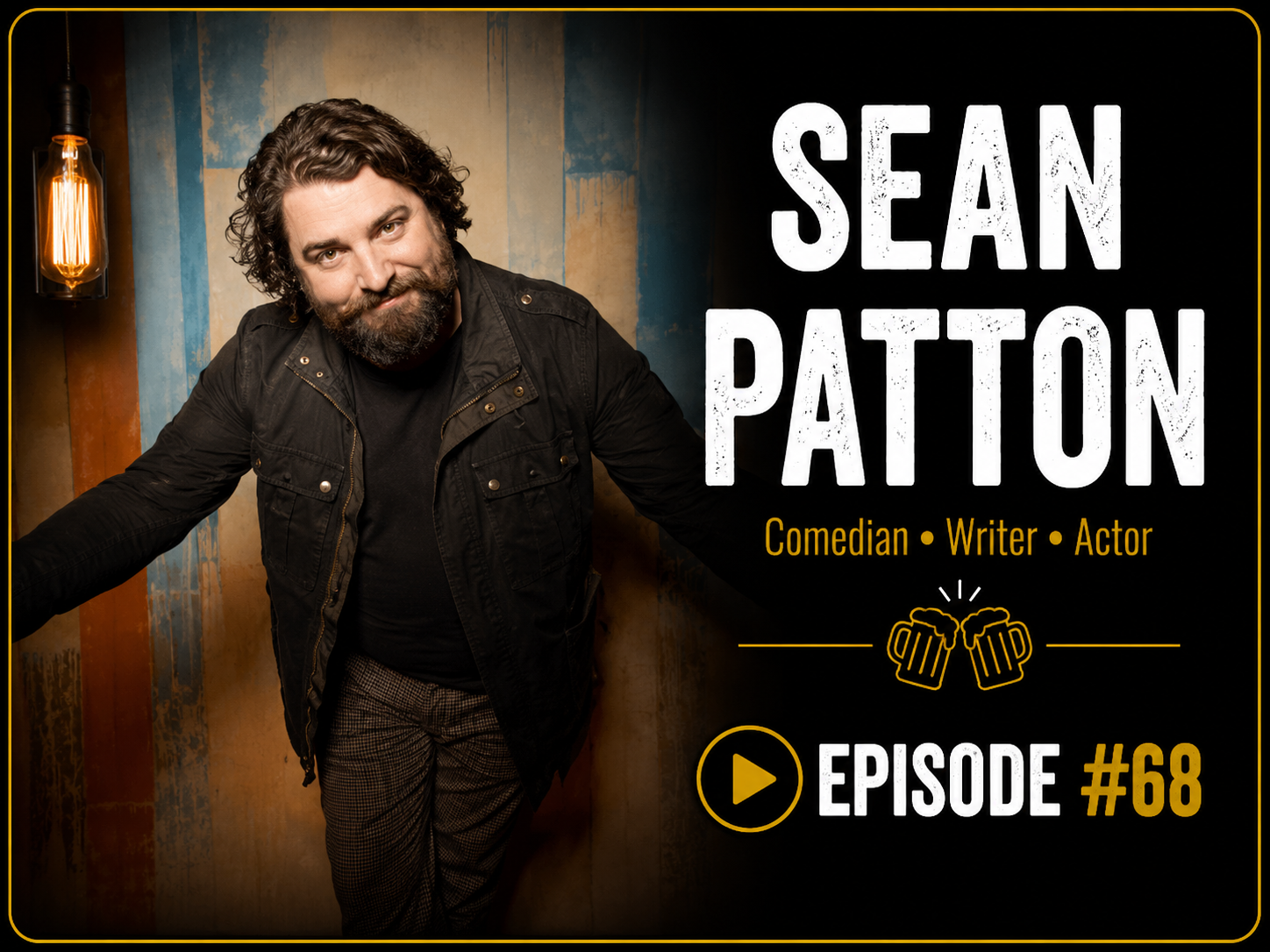 Promotional poster featuring comedian, writer, and actor Sean Patton. Portrait of Sean Patton with dark hair and beard, wearing a black jacket, standing against a textured background. The poster includes text with his name and credentials, a play button icon, and the episode number 68, with a beer mug graphic.