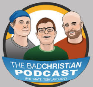 October 19, 2017 “The Bad Christian Podcast”