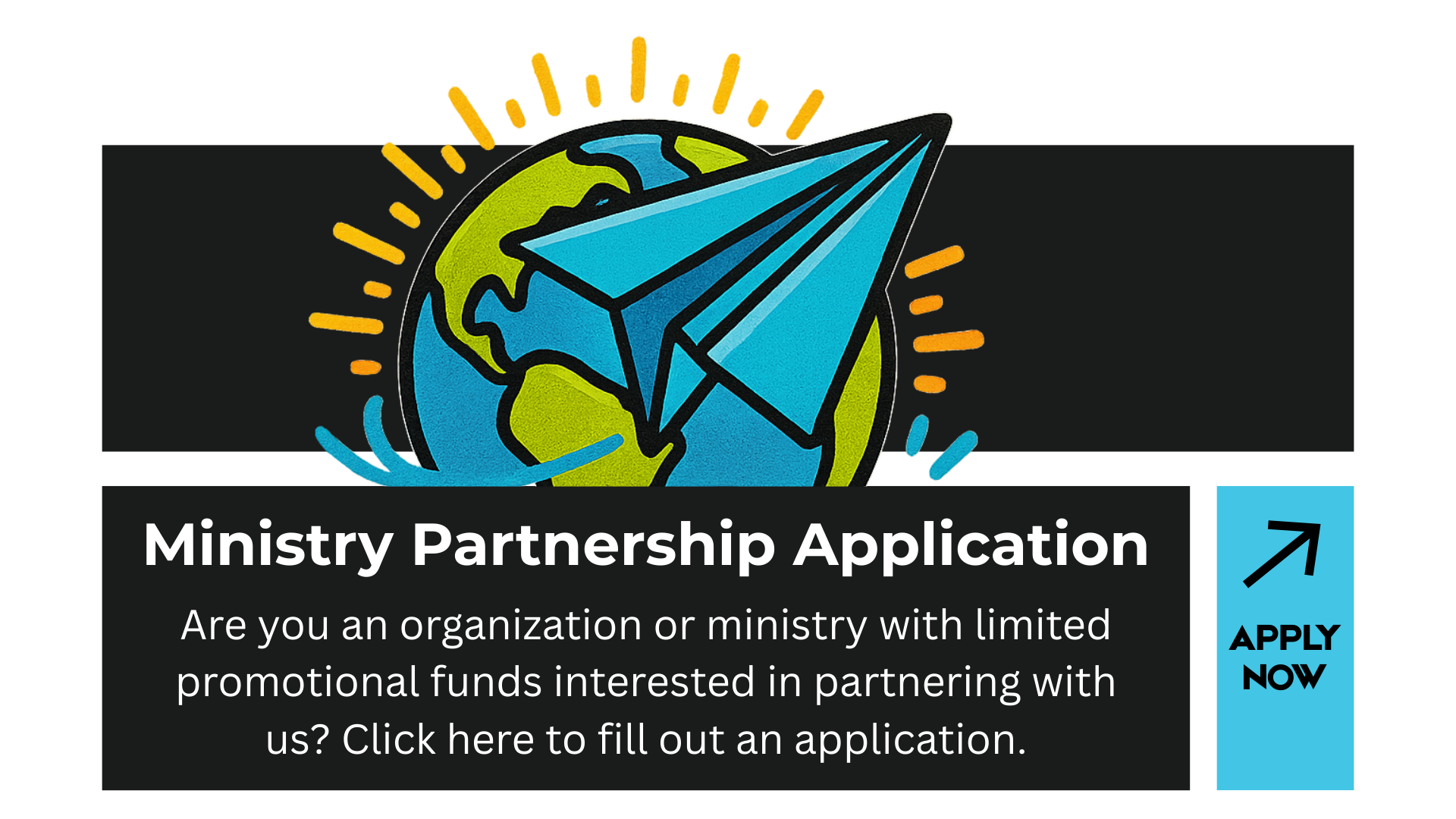 Illustration of the Earth with a blue paper airplane flying around it, surrounded by yellow rays, with a black background. Text overlay promoting a Ministry Partnership Application with a blue 'Apply Now' button.