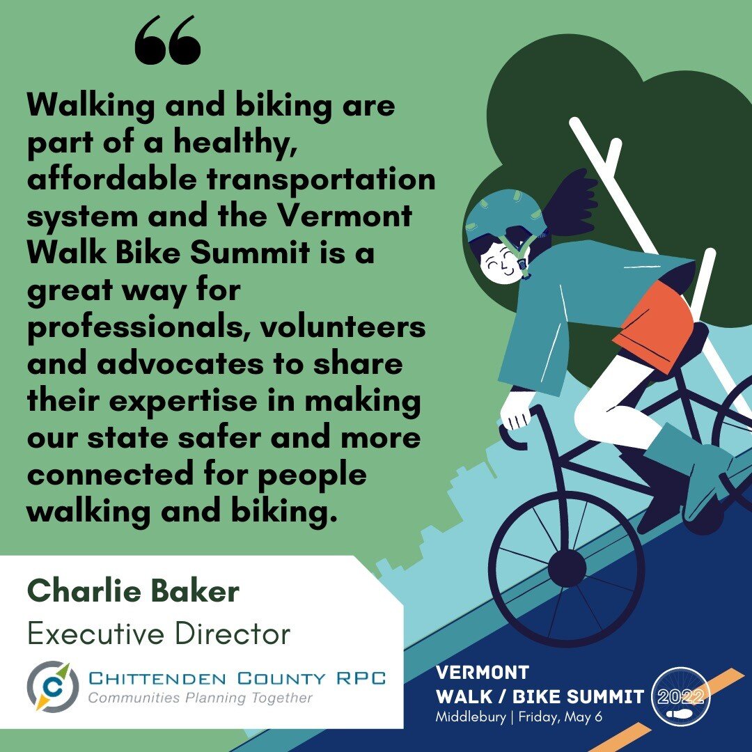 The 2022 Walk/Bike Summit is a biennial event to transform our state&rsquo;s way of life and create more livable, healthy communities. The event will focus on how providing safe facilities for walking and biking benefits Vermonters in a range of area