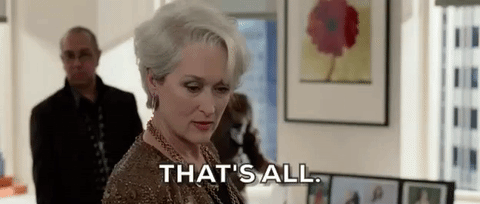 The Devil Wears Prada: While Miranda Priestly has many qualities I do not want to emulate, her singular drive and passion to make her brand the best over all, and her unflappable calm professionalism, is deeply inspiring.
