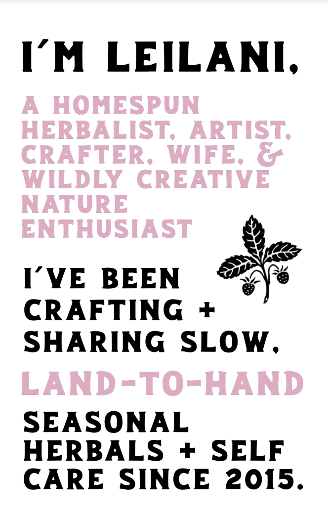 Text image with the words 'I'm Leilani, a homepun herbalist, artist, crafter, wife, & wildly creative nature enthusiast. I've been crafting + sharing slow, land-to-hand seasonal herbals + self care since 2015' and an illustration of a strawberry plant.