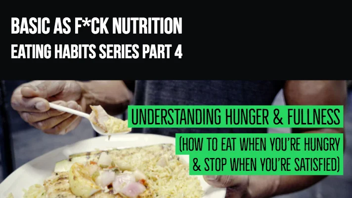 Basic As F*CK Nutrition Eating Habits Series Part 4: Eat When You’re Hungry & Stop When You’re Satisfied
