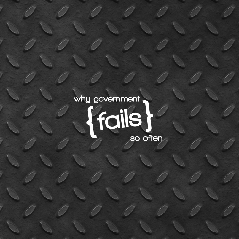 Why Government Fails So Often (And How It Can Do Better)