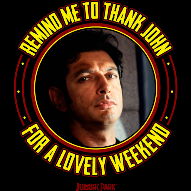  Ian Malcolm quote remind me to thank john for a lovely weekend