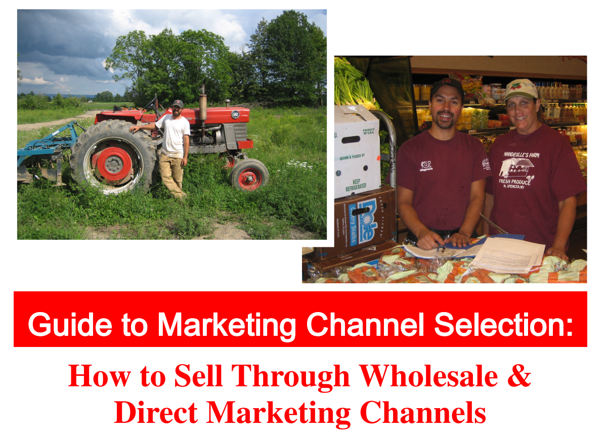 Guide to Market Channel Selection: How to Sell Through Wholesale and Direct marketing Channels from Cornell University Cooperative Extension. Click to view this PD F.