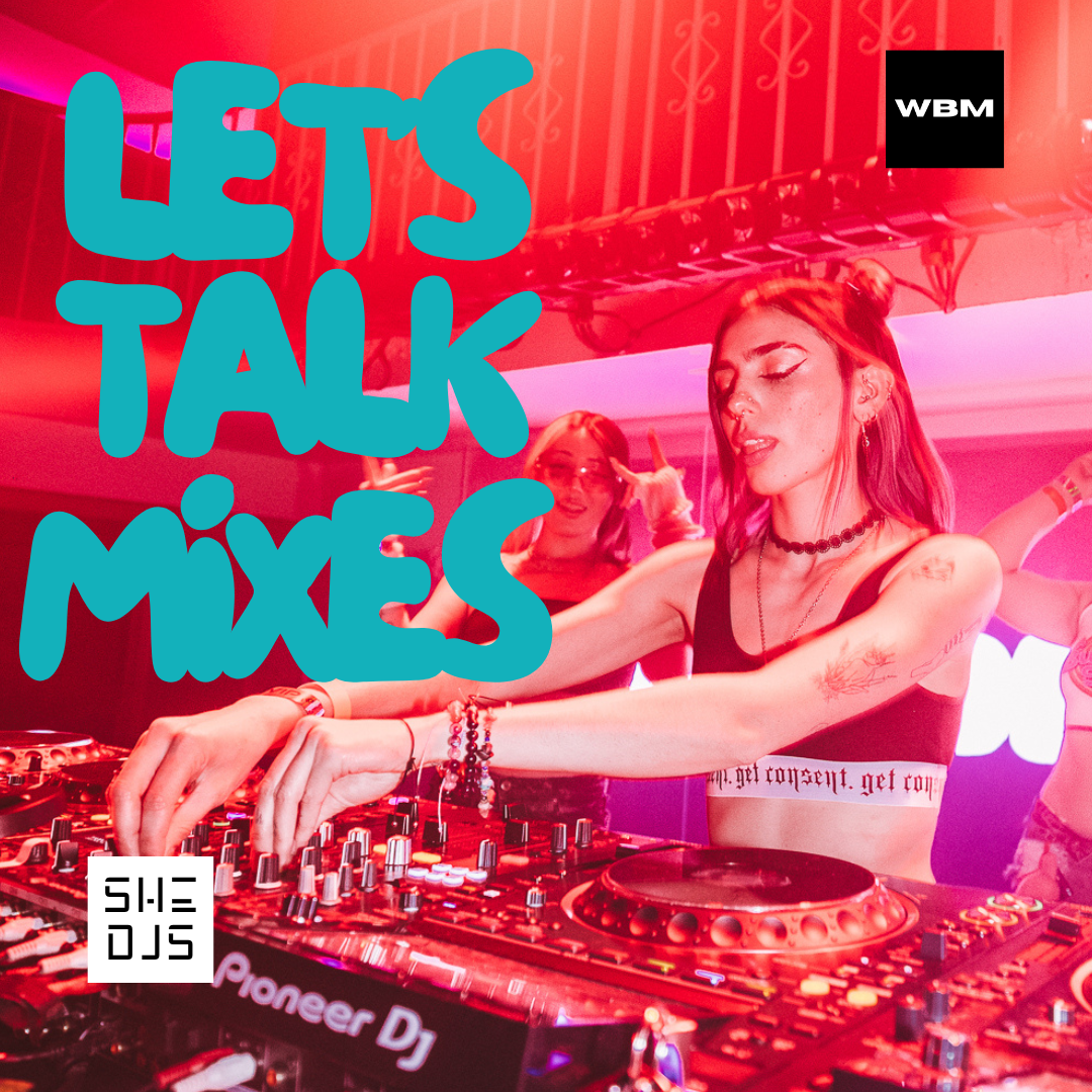 SHE DJS "LET'S TALK MIXES" WEEKLY FEATURE