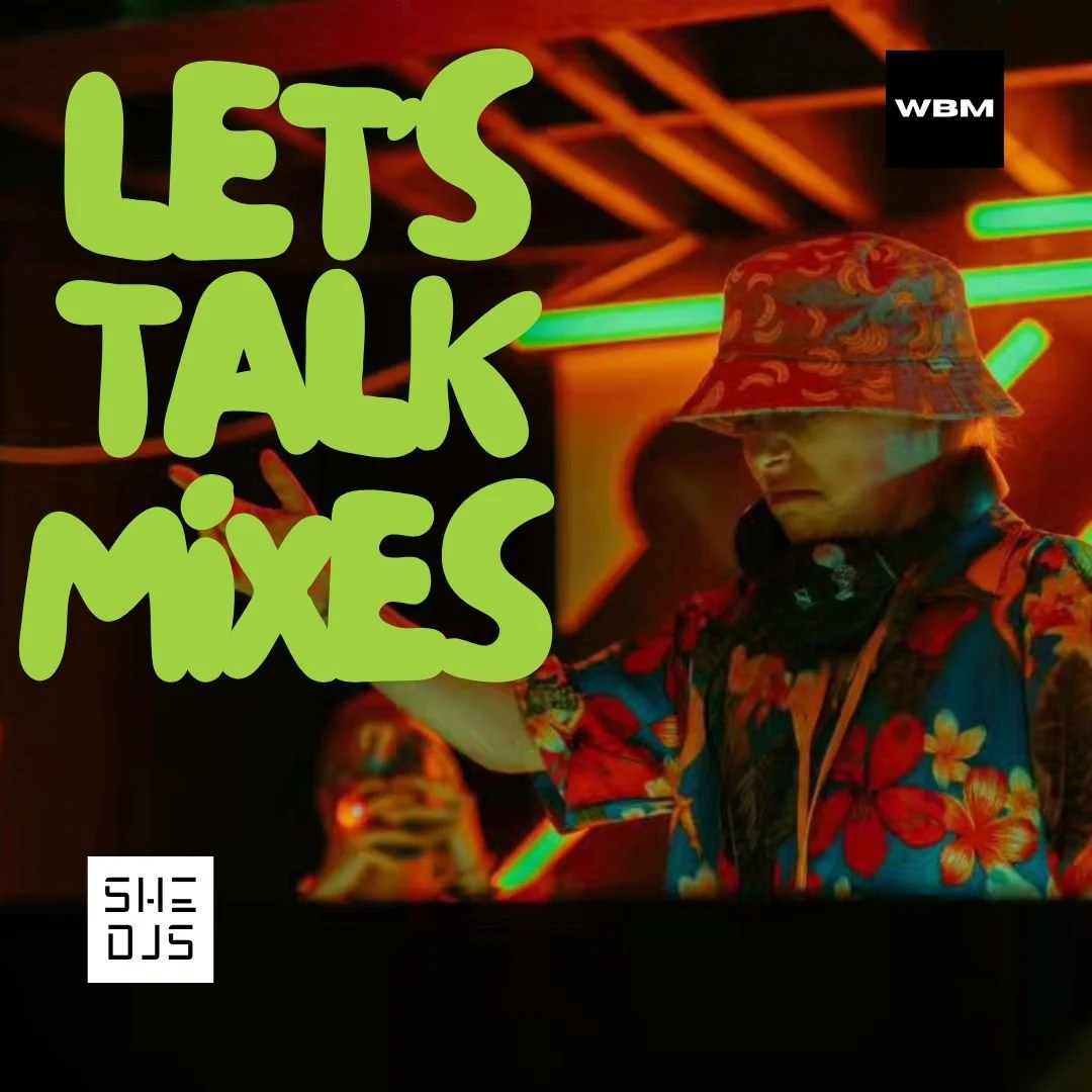 SHE DJS "LET'S TALK MIXES" WEEKLY FEATURE
