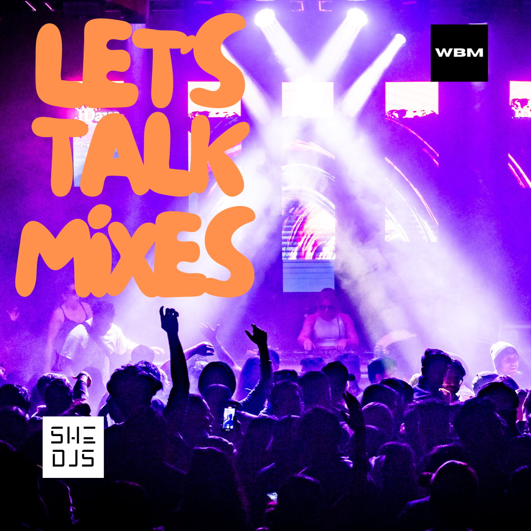 SHE DJS "LET'S TALK MIXES" WEEKLY FEATURE