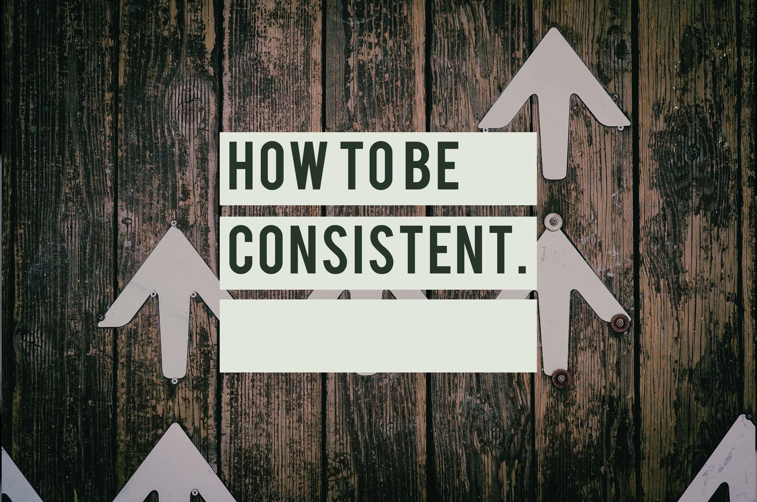 How To Be Consistent.jpg