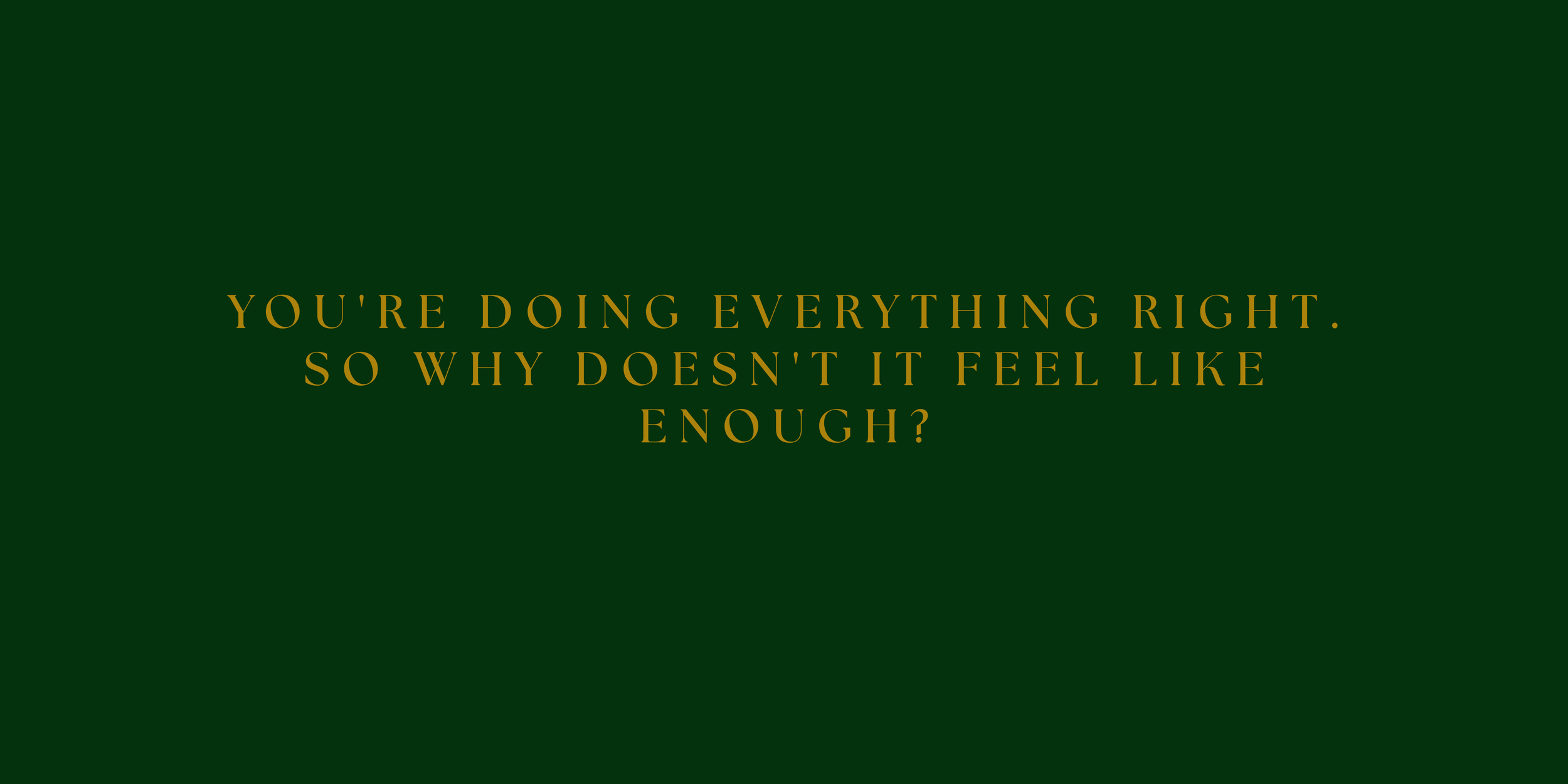 You're Doing Everything Right. So Why Doesn't It Feel Like Enough?