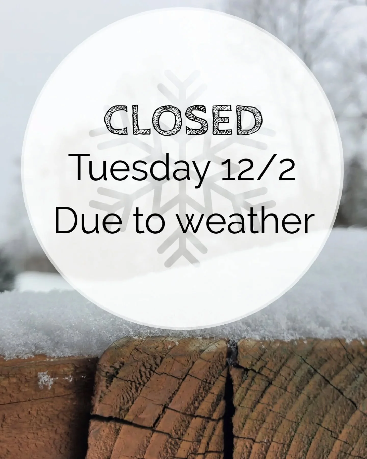 Sorry, guys! Closed today (Tuesday 12/2) due to the snow. We apologize for any inconvenience. Stay safe and toasty, and we'll see you tomorrow!