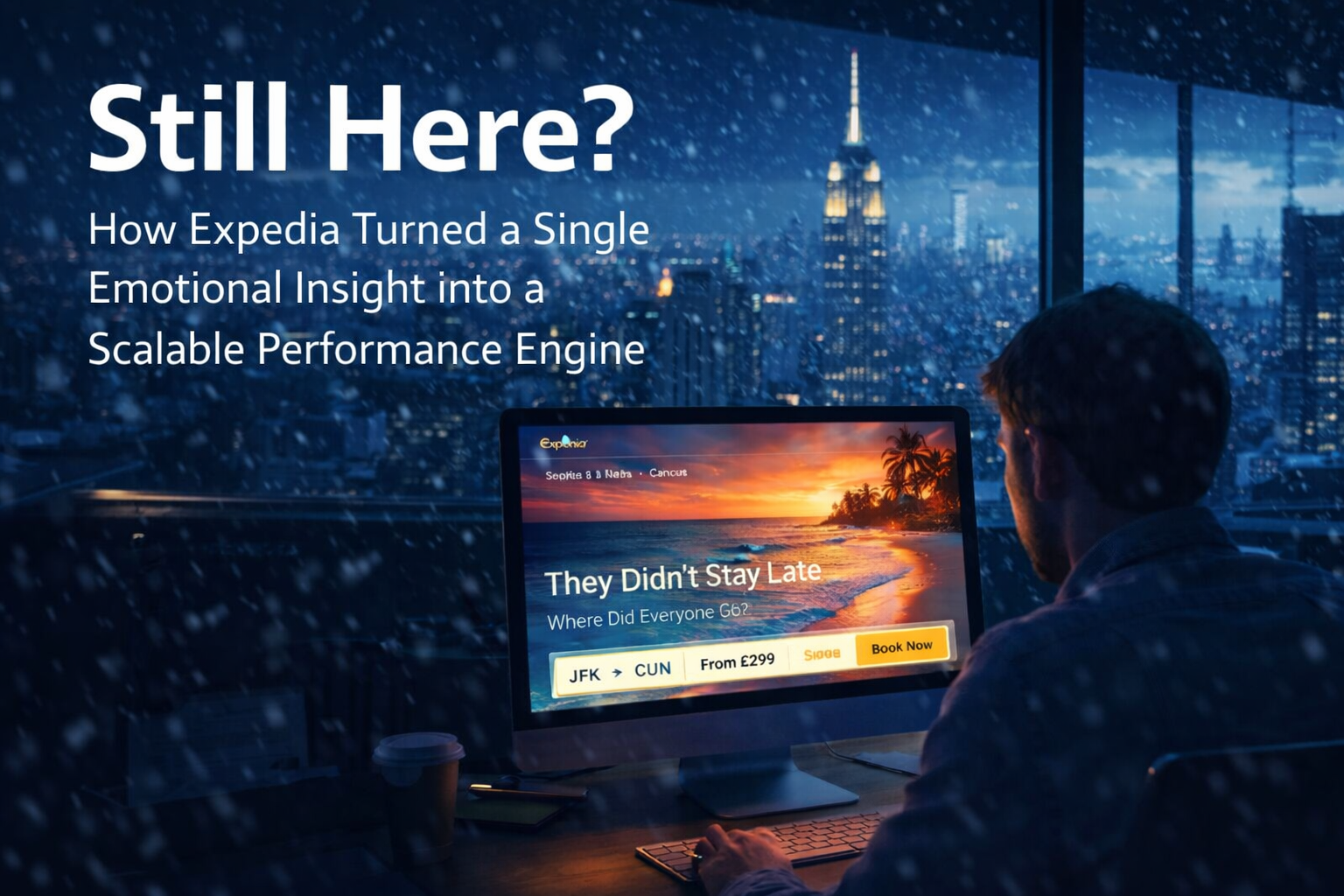 Still Here? How Expedia Turned a Single Emotional Insight into a Scalable Performance Engine