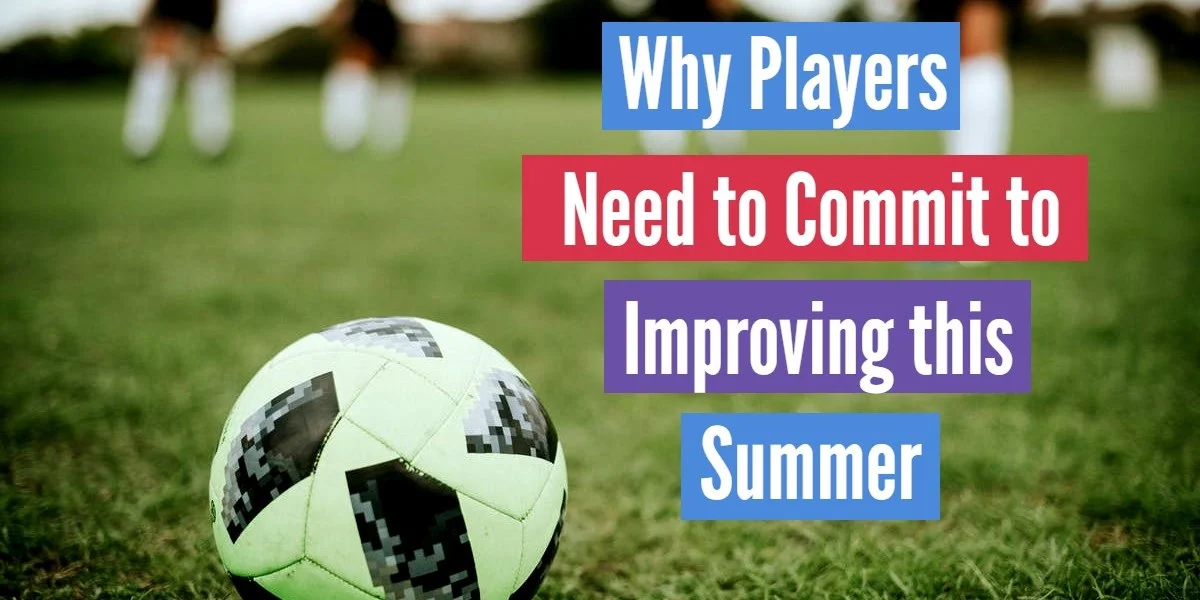 Why Players need to commit to improving this summer!