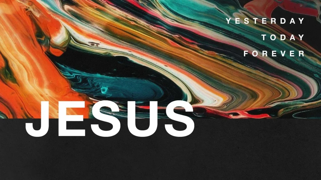 JESUS | YESTERDAY + TODAY + FOREVER