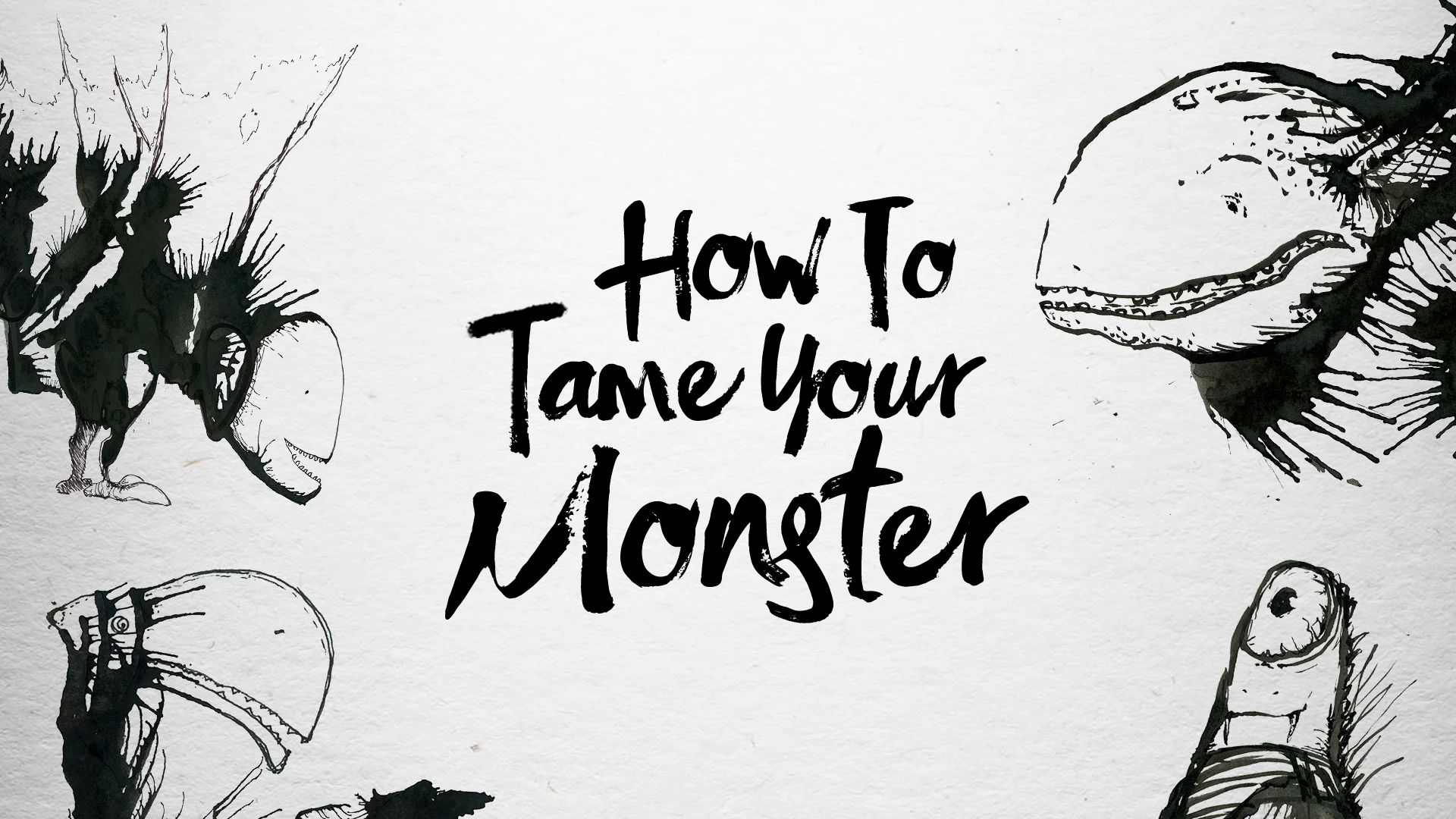 HOW TO TAME YOUR MONSTER