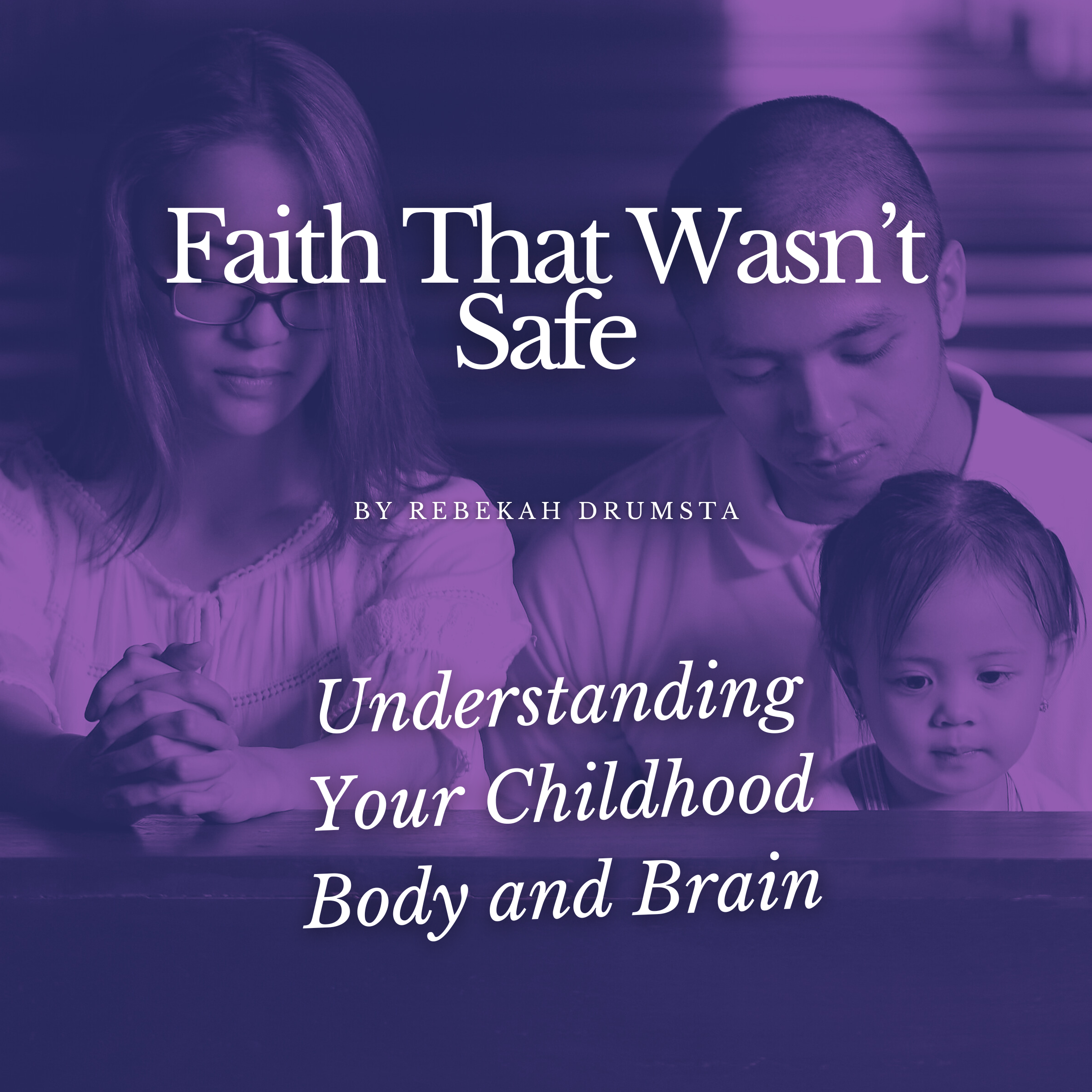 Faith That Wasn’t Safe: Understanding Your Childhood Body and Brain
